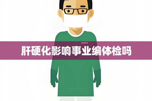 肝硬化影响事业编体检吗