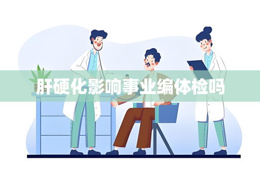 肝硬化影响事业编体检吗