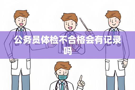 公务员体检不合格会有记录吗