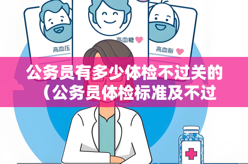公务员有多少体检不过关的 （公务员体检标准及不过关情况）