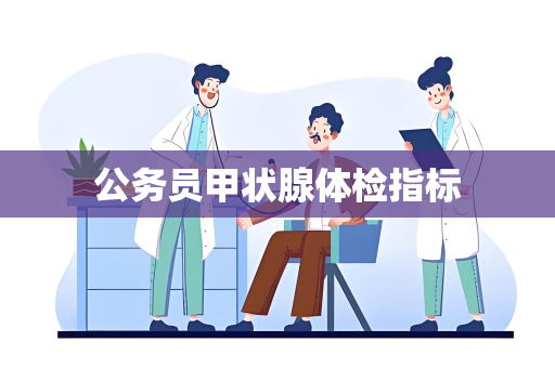 公务员甲状腺体检指标