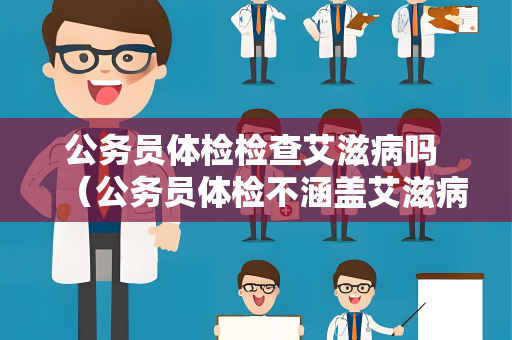 公务员体检检查艾滋病吗 （公务员体检不涵盖艾滋病检查）