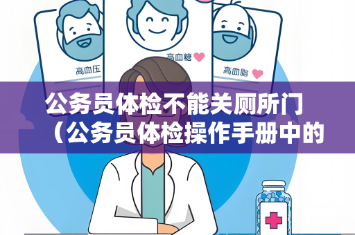 公务员体检不能关厕所门 （公务员体检操作手册中的建议和要求）