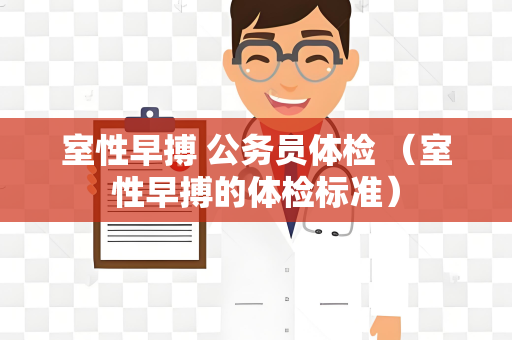 室性早搏 公务员体检 （室性早搏的体检标准）
