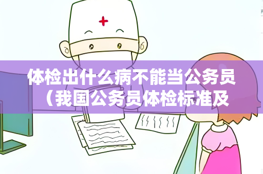 体检出什么病不能当公务员 （我国公务员体检标准及注意事项）