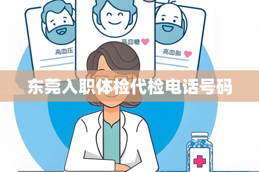 东莞入职体检代检电话号码