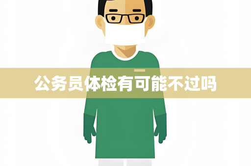 公务员体检有可能不过吗