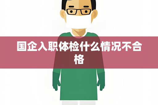 国企入职体检什么情况不合格