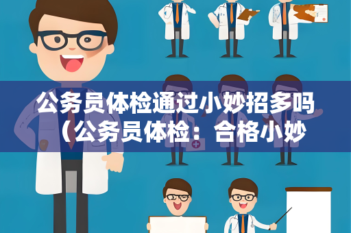 公务员体检通过小妙招多吗 （公务员体检：合格小妙招大揭秘）