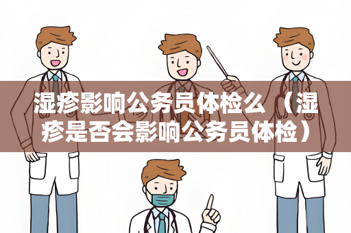 湿疹影响公务员体检么 （湿疹是否会影响公务员体检）