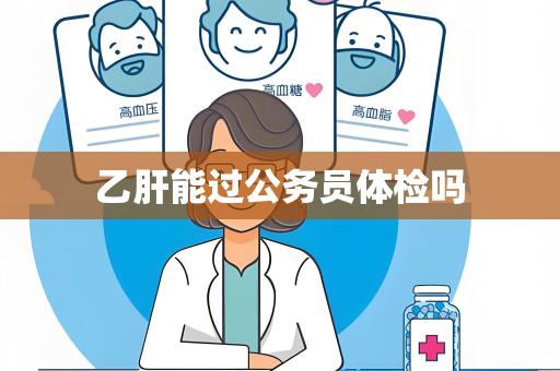 乙肝能过公务员体检吗
