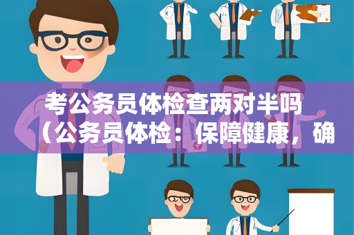 考公务员体检查两对半吗 （公务员体检：保障健康，确保能力）