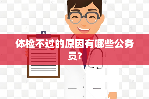 体检不过的原因有哪些公务员?
