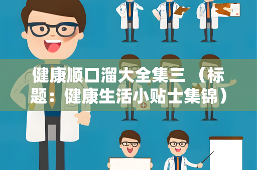 健康顺口溜大全集三 （标题：健康生活小贴士集锦）