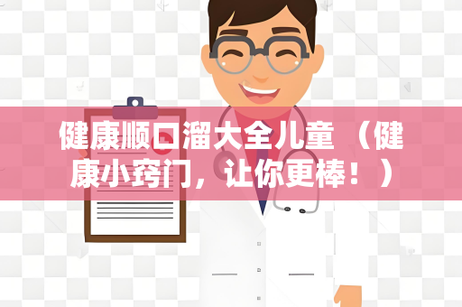 健康顺口溜大全儿童 （健康小窍门，让你更棒！）